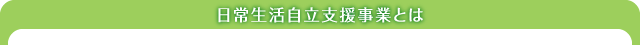 日常生活自立支援事業とは