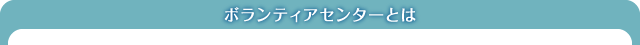 ボランティアセンターとは