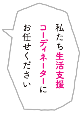 私たち生活支援コーディネーターにお任せください